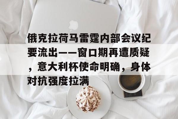 九游互动体验-俄克拉荷马雷霆内部会议纪要流出——窗口期再遭质疑，意大利杯使命明确，身体对抗强度拉满的简单介绍